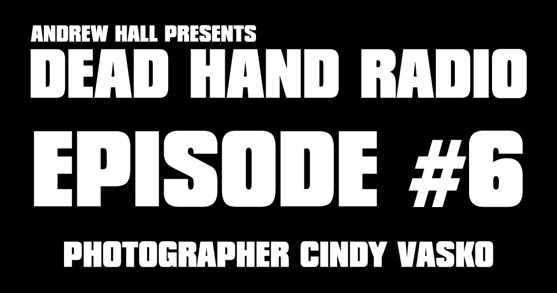 Dead Hand Radio Ep 6 - Photographer Cindy Vasko