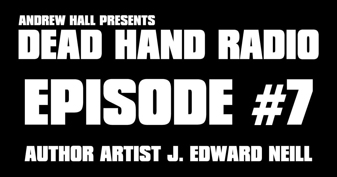 Dead Hand Radio Ep 7 - J Edward Neill